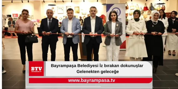 Bayrampaşa Belediyesi İz bırakan dokunuşlar: Gelenekten geleceğe