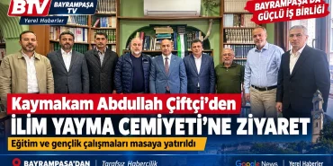 Kaymakam Abdullah Çiftçi’den İlim Yayma Cemiyeti Bayrampaşa Şubesi’ne ziyaret
